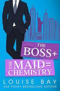 The Boss + The Maid = Chemistry (New York City Billionaires #1) by Louise Bay