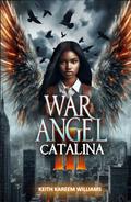 War Angel III: Catalina by Keith Kareem Williams