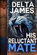 His Reluctant Mate: A Grumpy Fated Mates Small Town Romance by Delta James