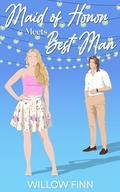 Maid of Honor Meets Best Man: Opposites Attract Small Town Romance by Willow Finn