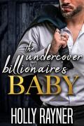 The Undercover Billionaire's Baby (Billion-Dollar Babies) by Holly Rayner