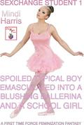 Sexchange Student 1: Spoiled Typical Boy Gets Emasculated Into A Blushing Ballerina And A School Girl—A First Time Force Feminization Fantasy by Mindi Harris
