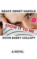 Show It To Me by Kevin Barry Collopy, Grace Sidney Harold