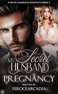 My Secret Husband: Pregnancy (Forced Marriage Romance #2) by ferocearcadia