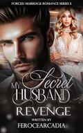 My Secret Husband: Revenge (Forced Marriage Romance #3) by ferocearcadia