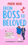 From Boss to Beloved: A laugh-out-loud romantic comedy by Purvi Neal
