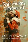 Single Father’s Christmas Elf: A Holiday Family Wish by Rachelle Ayala