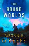 The Bound Worlds (The Devoured Worlds #3) by Megan E. O'Keefe
