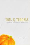Toil & Trouble: A Know Not Why Halloween adventure (Know Not Why #1.5) by Hannah Johnson