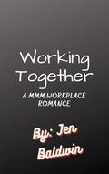 Working Together: A MMM Workplace Romance by Jen Baldwin