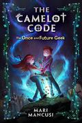 The Once and Future Geek (The Camelot Code #1) by Mari Mancusi
