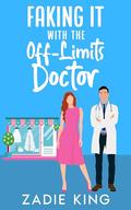 Faking It with the Off-Limits Doctor: An Enemies to Lovers Small Town Sweet Romance by Zadie King