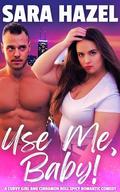 Use Me, Baby!: A Curvy Girl and Cinnamon Roll Spicy Romantic Comedy by Sara Hazel