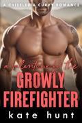 A Valentine for the Growly Firefighter by Kate Hunt