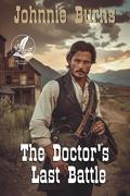The Doctor's Last Battle: A Classic Western Adventure Novel by Johnnie Burns