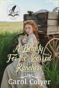 A Beauty for the Scarred Rancher: A Historical Western Romance Novel by Carol Colyer
