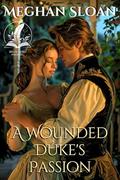 A Wounded Duke's Passion: A Historical Regency Romance Novel by Meghan Sloan