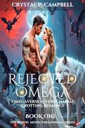 REJECTED OMEGA: Omegaverse Reverse Harem Knotting Romance (The Blood Moon Paranormal #1) by CRYSTAL P. CAMPBELL