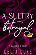 A Sultry Betrayal: Short Contemporary Romance by Delia Duke