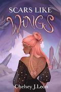 Scars Like Wings (The Crystal Dragon Duet #1) by Chelsey J. Leon