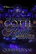 The House That Gotti Built Charlotte: Jakobe & A’Riah (The House That Gotti Built - Season 1 #3) by Quisha Dynae