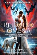REJECTED OMEGA: Omegaverse Reverse Harem Knotting Romance (The Blood Moon Paranormal #2) by CRYSTAL P. CAMPBELL
