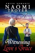 Witnessing Love's Grace by Naomi Troyer