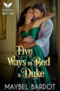 Five Ways to Bed a Duke: A Steamy Historical Regency Romance Novel by Maybel Bardot