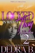 Locked In With A Thug Millionaire 2: Finale by Dedra B.