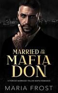 Married to the Mafia Don: A Forced Marriage Italian Mafia Romance by Maria Frost