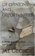 Of Opinions and Opportunities: A Pride and Prejudice Variation by Jae George