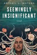 Seemingly Insignificant by Abigail L. Waters