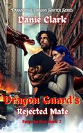 Dragon Guard's Rejected Mate: Enemies to Lover's, Fated Mates (Forged By Fire #2) by Danie Clark