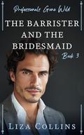 The Barrister and the Bridesmaid: Professionals Gone Wild, Book 3 by Liza Collins