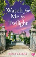Watch For Me By Twilight: An utterly captivating and unforgettable historical timeslip romance by Kirsty Ferry