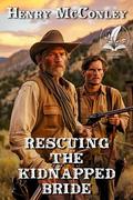 Rescuing the Kidnapped Bride: A Classic Western Adventure Novel by Henry McConley