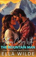Getting Cozy With The Mountain Man :The Mountain Men Of Bear Creek Book 1: A Bite-Sized Sweet, Small Town Romance by Ella Wilde
