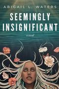 Seemingly Insignificant by Abigail L. Waters