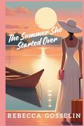 The Summer She Started Over by Rebecca Gosselin