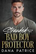 Stranded With My Bad Boy Protector: An Enemies to Lovers Small Town Romance by Dana Patrice