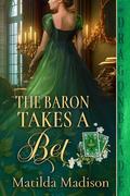 The Baron Takes a Bet (Gambling Peers #2) by Matilda Madison