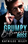 My Grumpy Billionaire Boss by Kathilee Riley