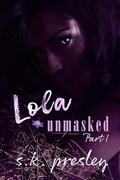 Lola Unmasked part 1 by S.K. Presley