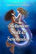 Between Salt and Serenades: A Love X Magic Novel by Marissa Serrao