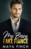 My Bossy Fake Fiancé: An Off-Limits Enemies to Lovers Romance by Maya Finch