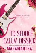 To Seduce Calum Dissick: A stepbrother grumpy sunshine romance by Maramartha