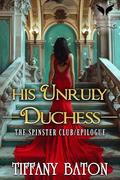 His Unruly Duchess: A Historical Regency Romance Novel by Tiffany Baton