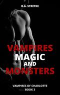 Vampires, Magic, and Monsters: Vampires of Charlotte Book 3 by B.A. Stretke