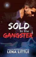 Sold to the Gangster by Lena Little