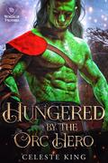 Hungered by the Orc Hero by Celeste King